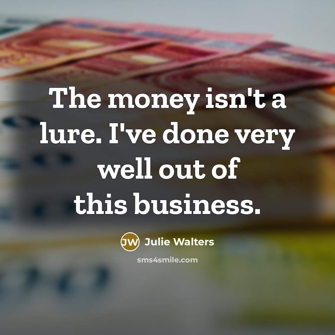 “The money isn't a lure. I've done very well out…” quote by Julie Walters