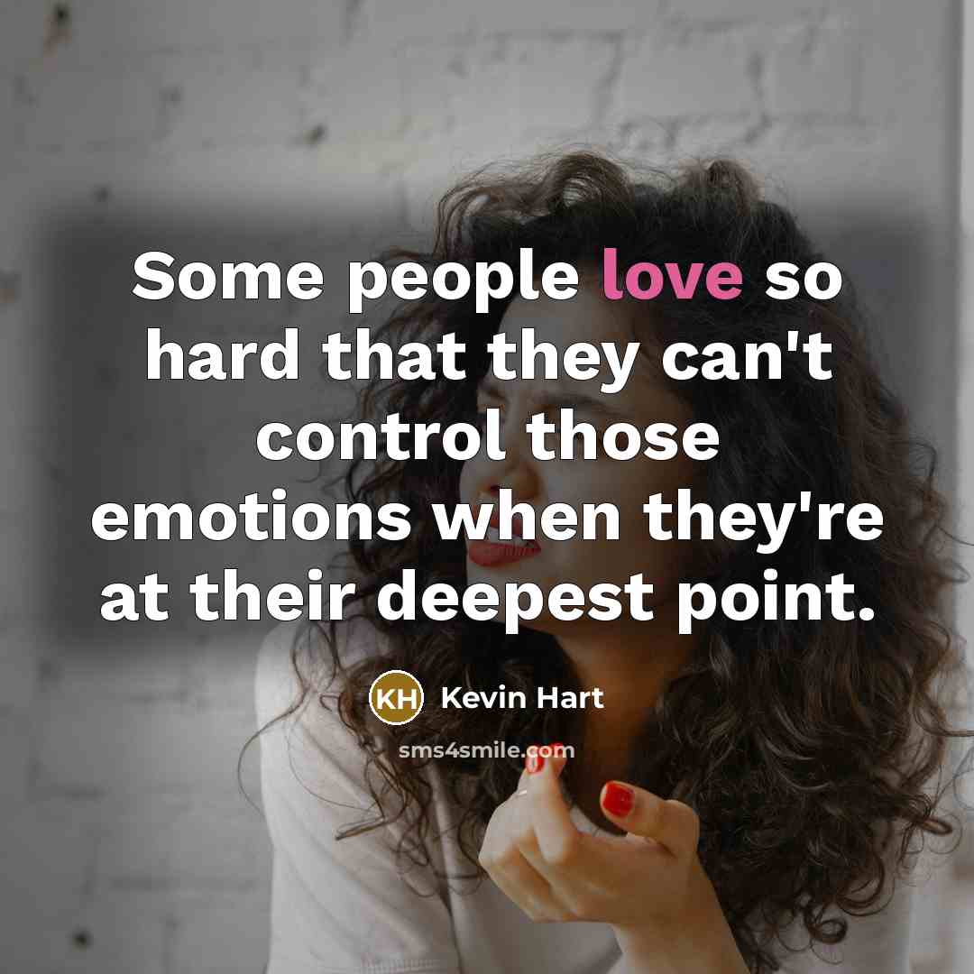 “Some people love so hard that they can't control those…” quote by Kevin Hart