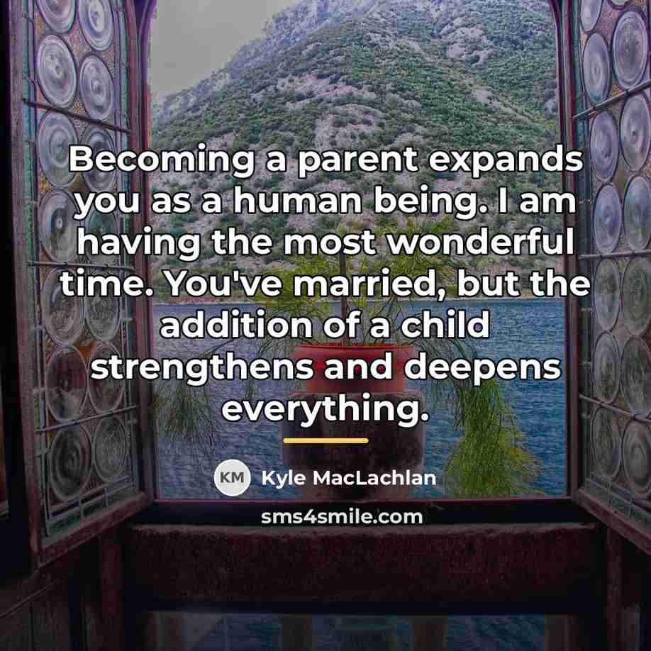 “Becoming a parent expands you as a human being. I…” quote by Kyle MacLachlan