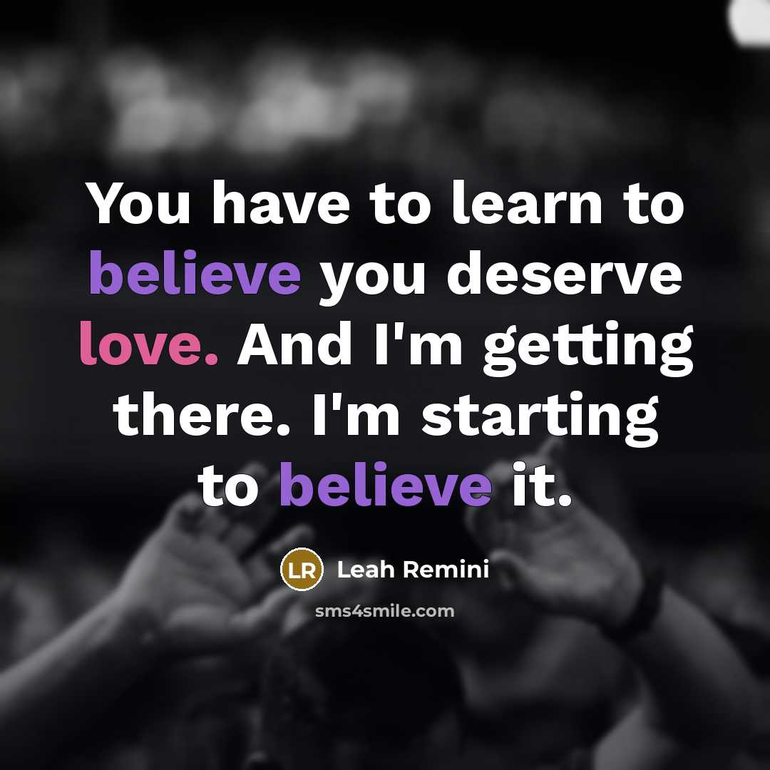 “You have to learn to believe you deserve love. And…” quote by Leah Remini