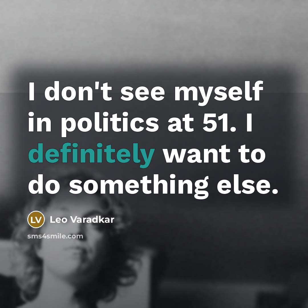“I don't see myself in politics at 51. I definitely…” quote by Leo Varadkar