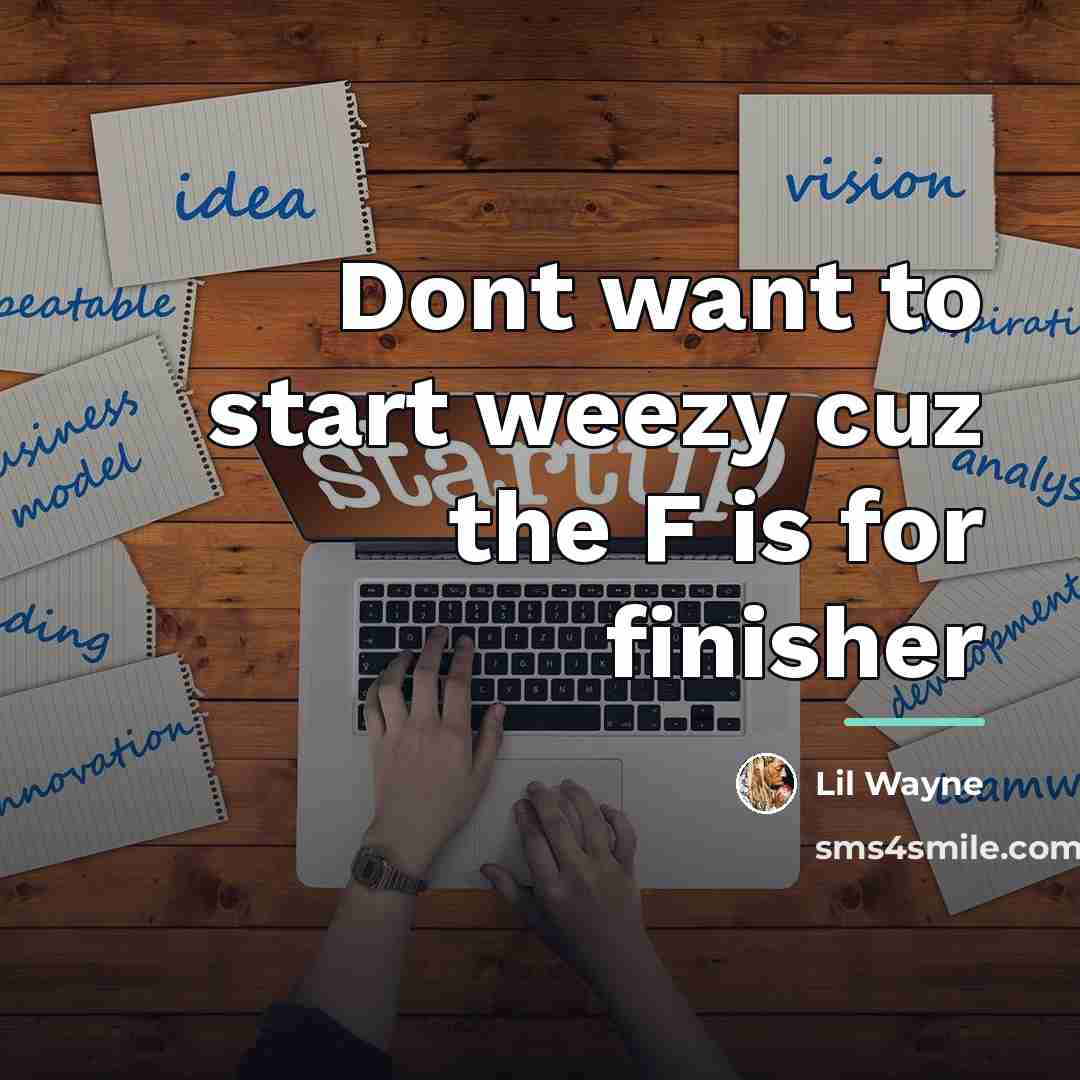 “Dont want to start weezy cuz the F is for…” quote by Lil Wayne