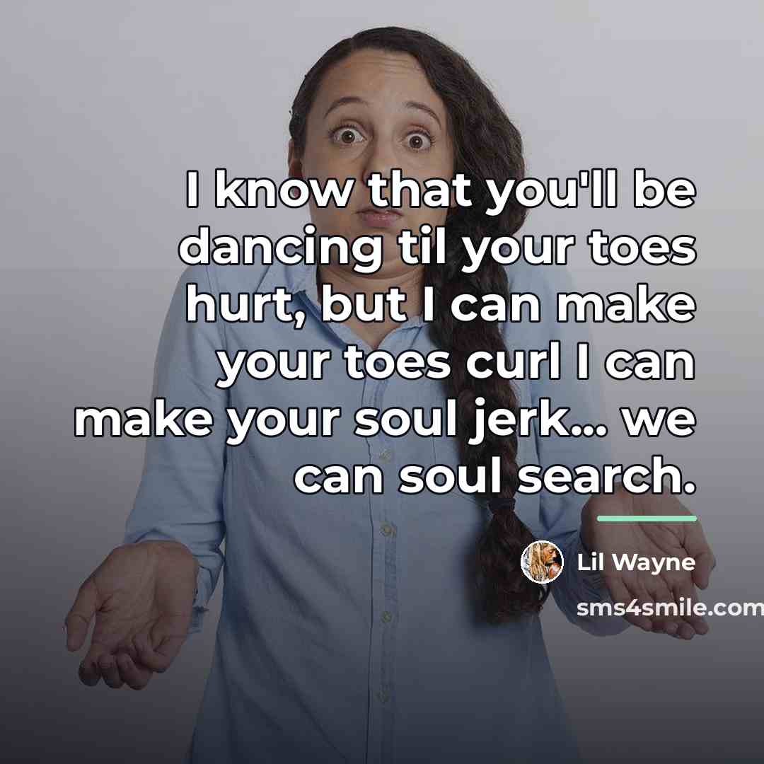 “I know that you'll be dancing til your toes hurt,…” quote by Lil Wayne