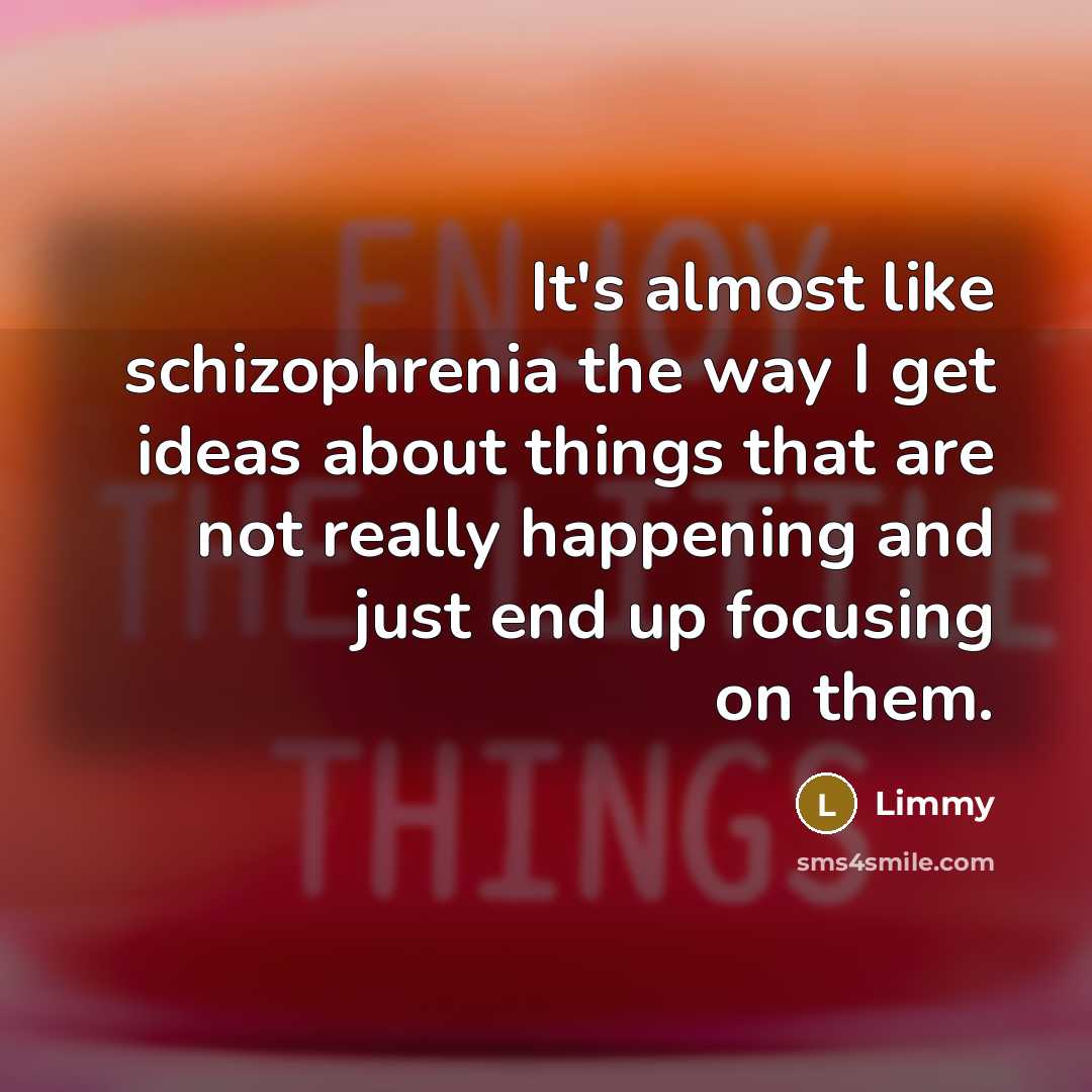“It's almost like schizophrenia the way I get ideas about…” quote by Limmy
