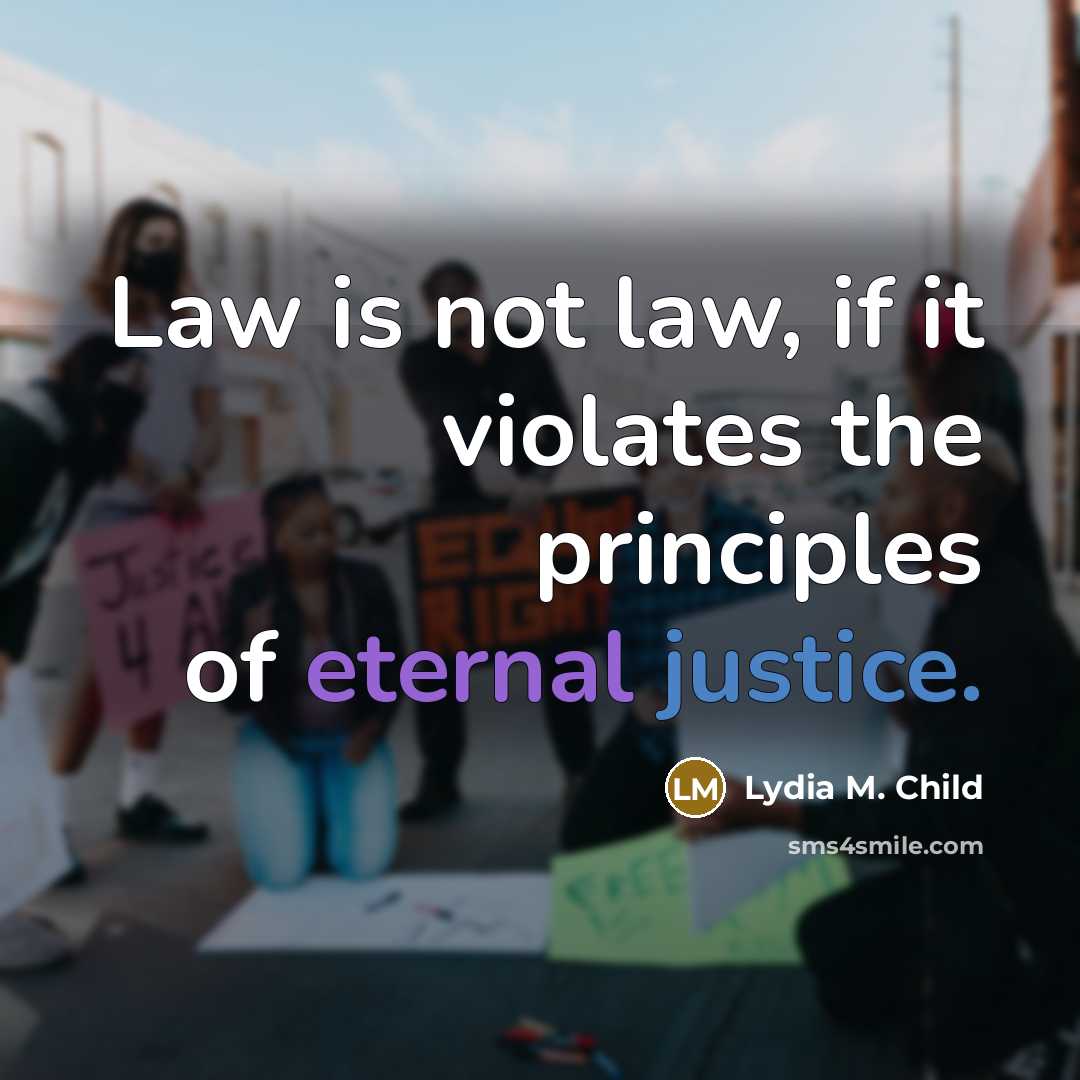 “Law is not law, if it violates the principles of…” quote by Lydia M. Child