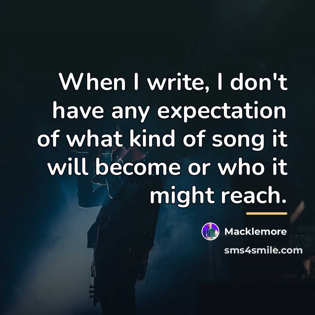 “When I write, I don't have any expectation of what…” quote by Macklemore