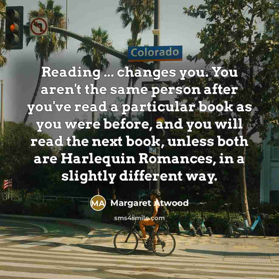 “Reading ... changes you. You aren't the same person after…” quote by Margaret Atwood