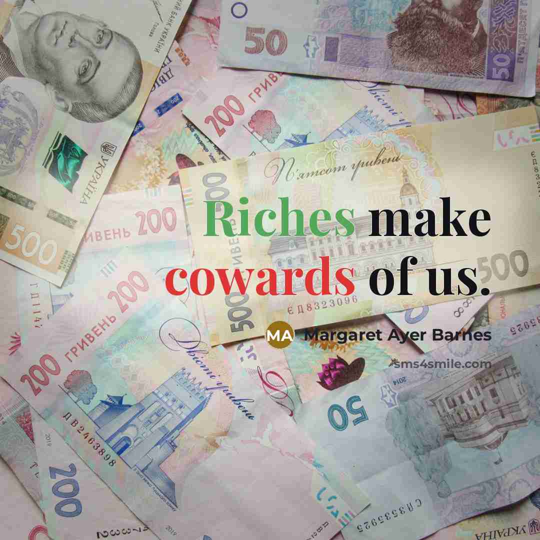 “Riches make cowards of us.…” quote by Margaret Ayer Barnes