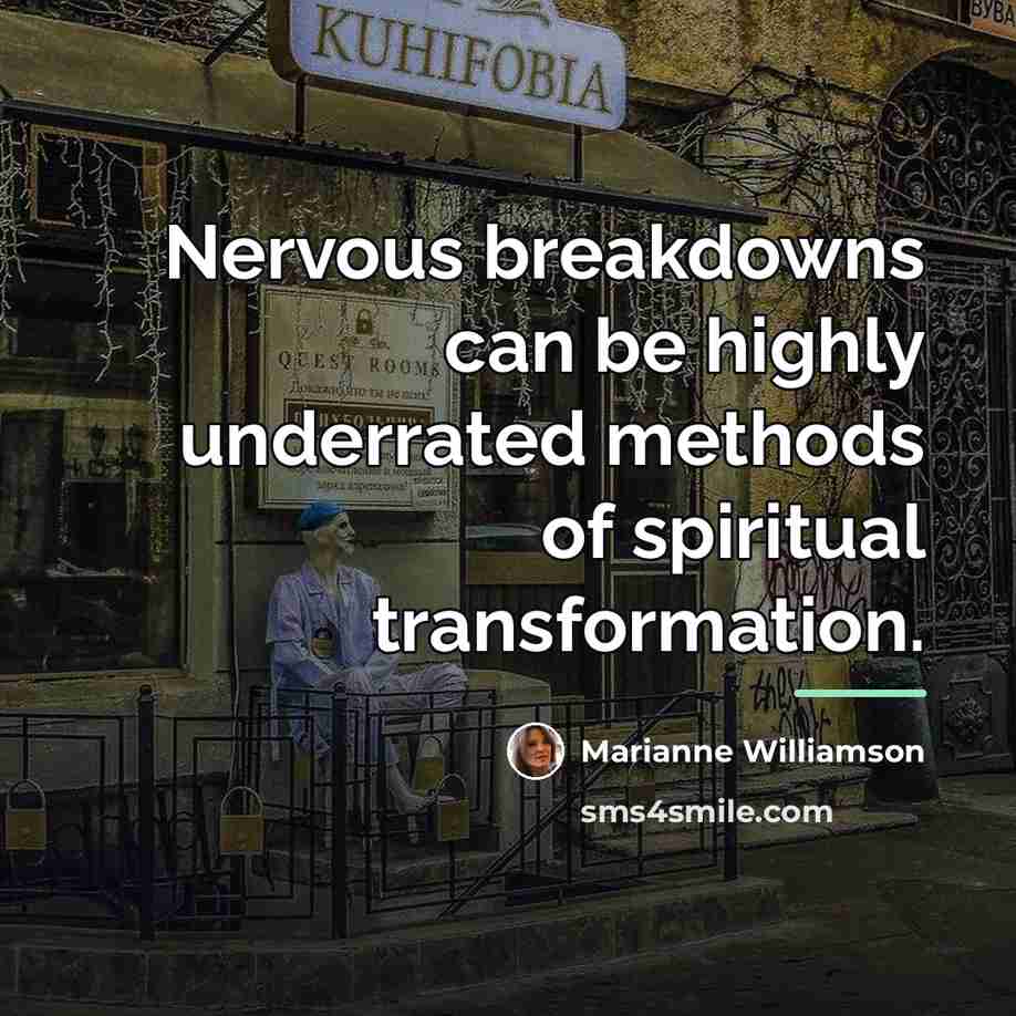 “Nervous breakdowns can be highly underrated methods of spiritual transformation.…” quote by Marianne Williamson