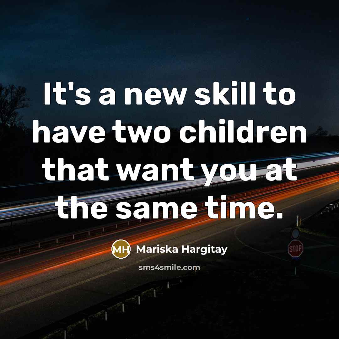 “It's a new skill to have two children that want…” quote by Mariska Hargitay