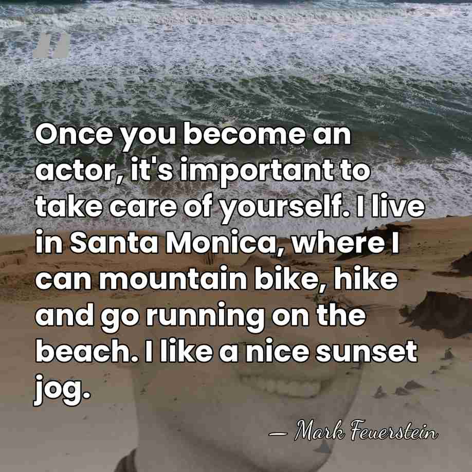 Once you become an actor, it's important to take care of yourself.&hellip; - Mark Feuerstein