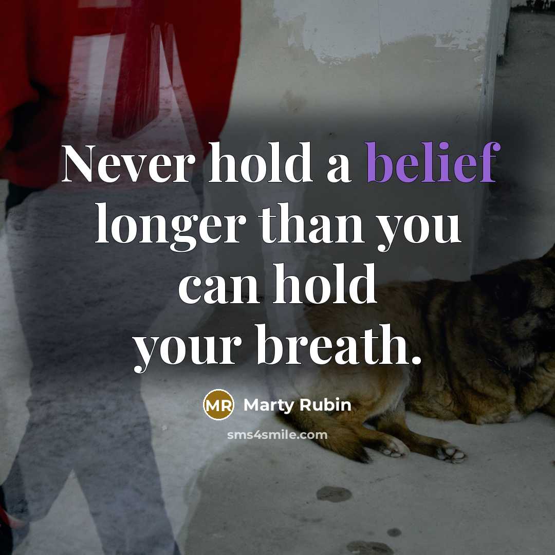 “Never hold a belief longer than you can hold your…” quote by Marty Rubin