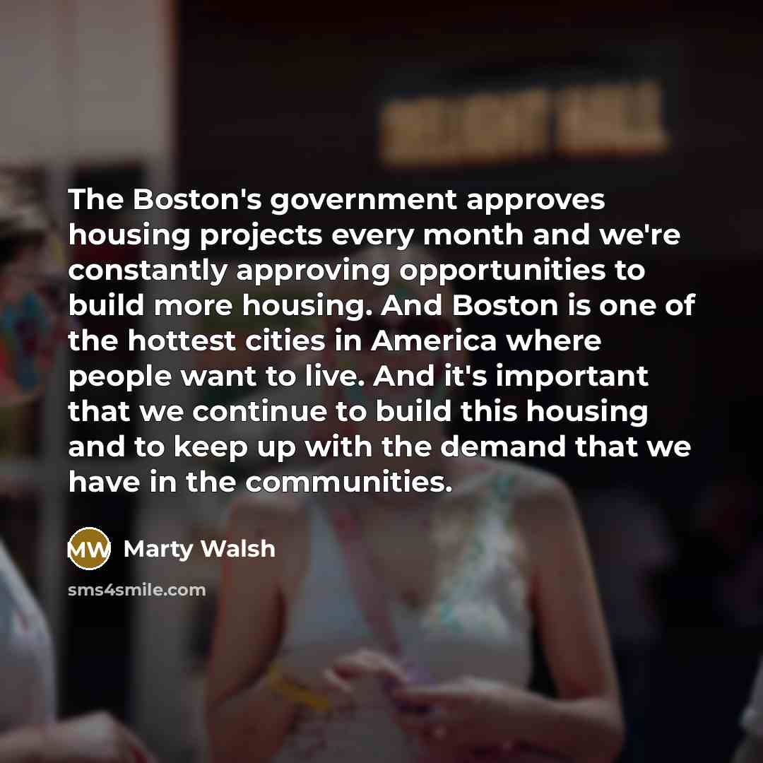 “The Boston's government approves housing projects every month and we're…” quote by Marty Walsh