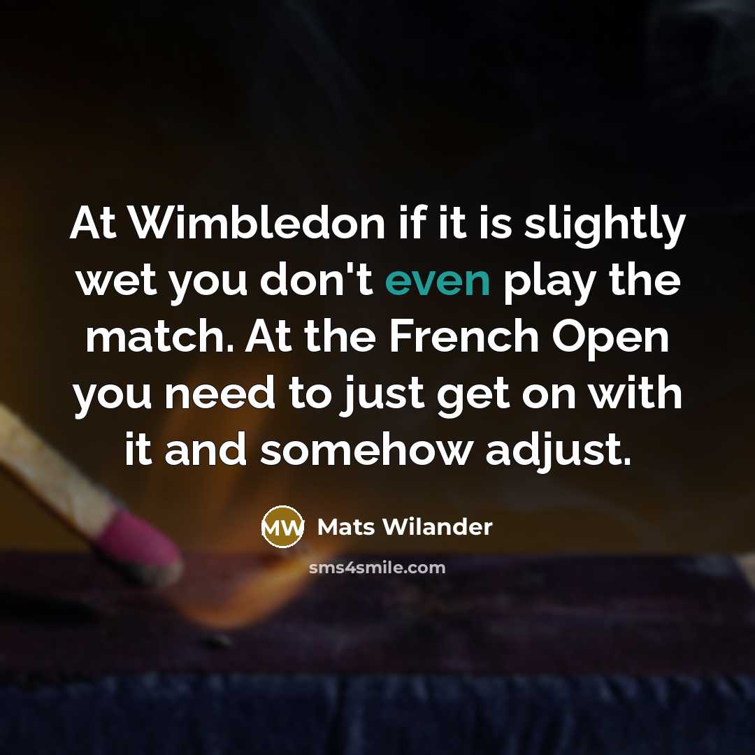 “At Wimbledon if it is slightly wet you don't even…” quote by Mats Wilander