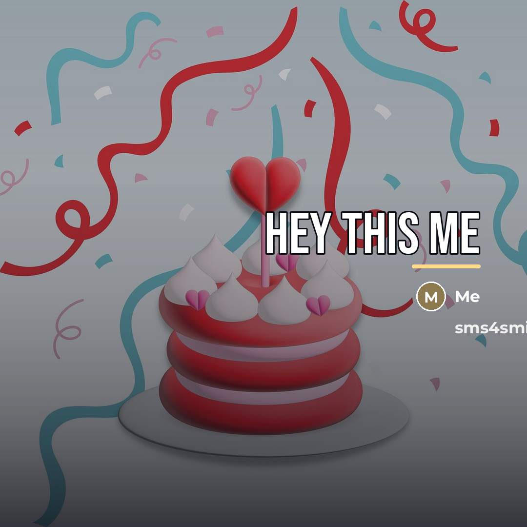 “Hey this me…” quote by Me