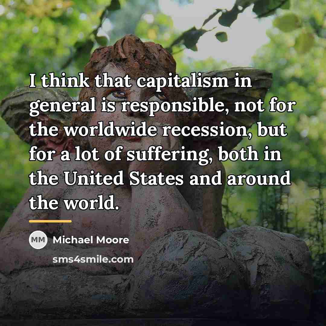 “I think that capitalism in general is responsible, not for…” quote by Michael Moore