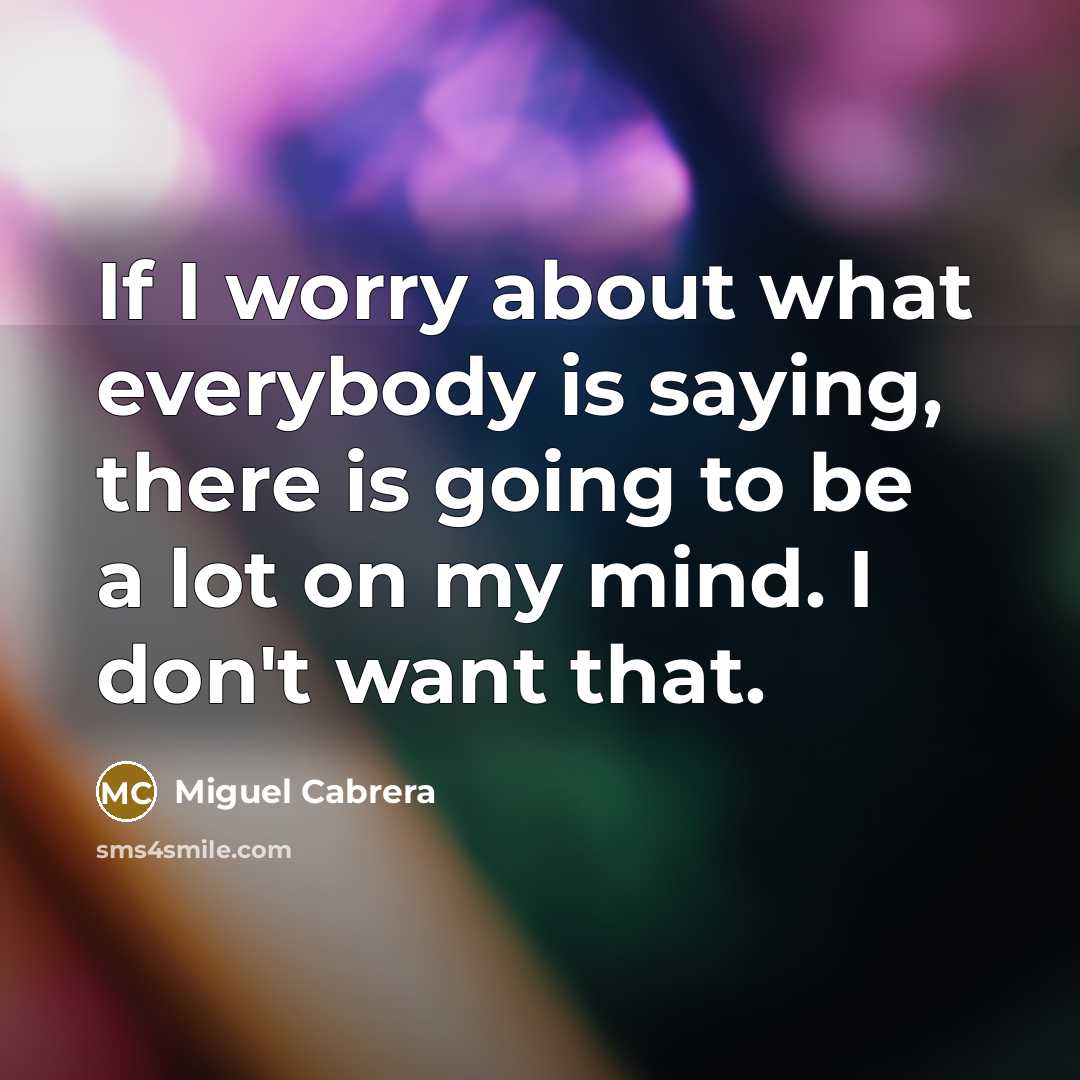 “If I worry about what everybody is saying, there is…” quote by Miguel Cabrera