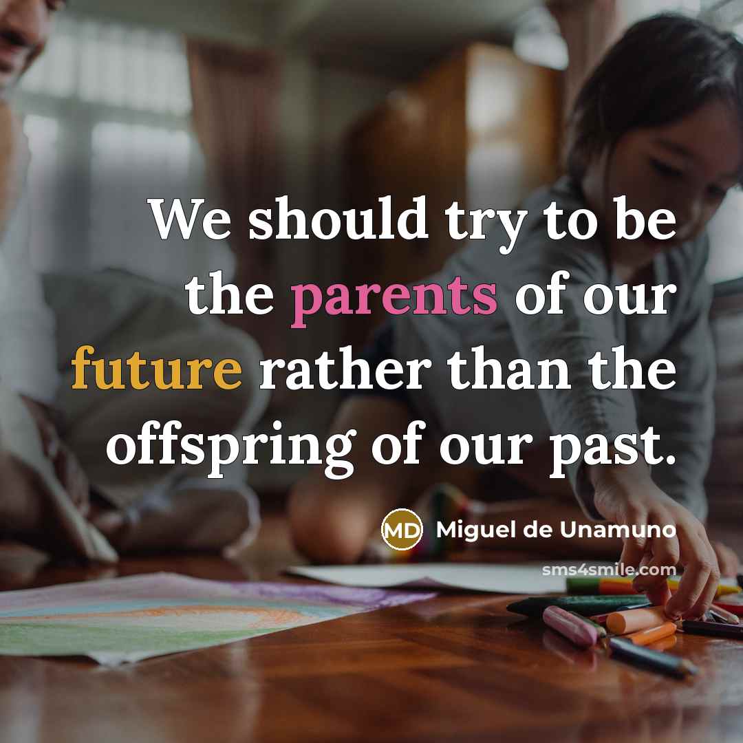 “We should try to be the parents of our future…” quote by Miguel de Unamuno