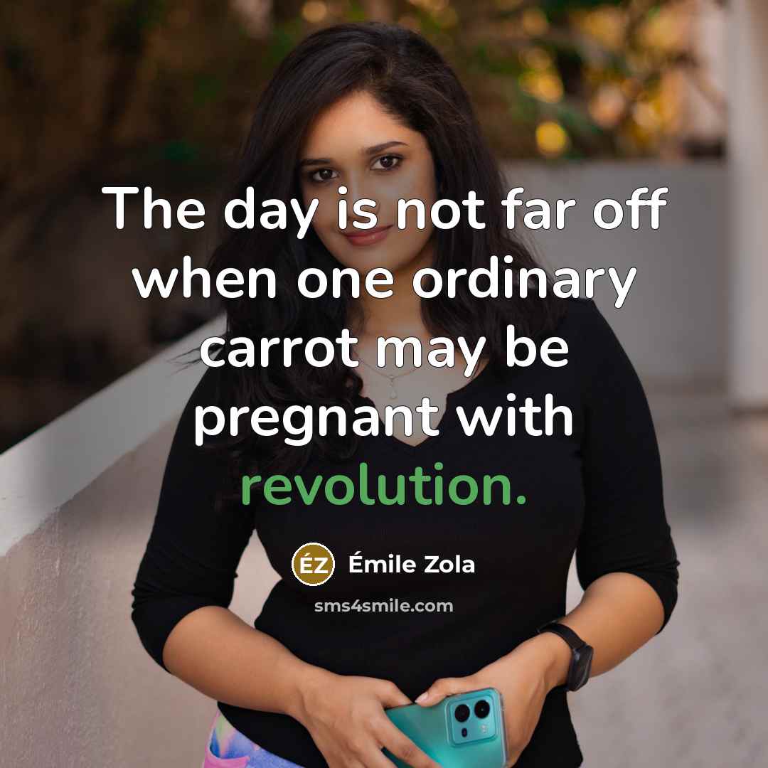“The day is not far off when one ordinary carrot may be pregnant with revolution.” quote by Emile Zola