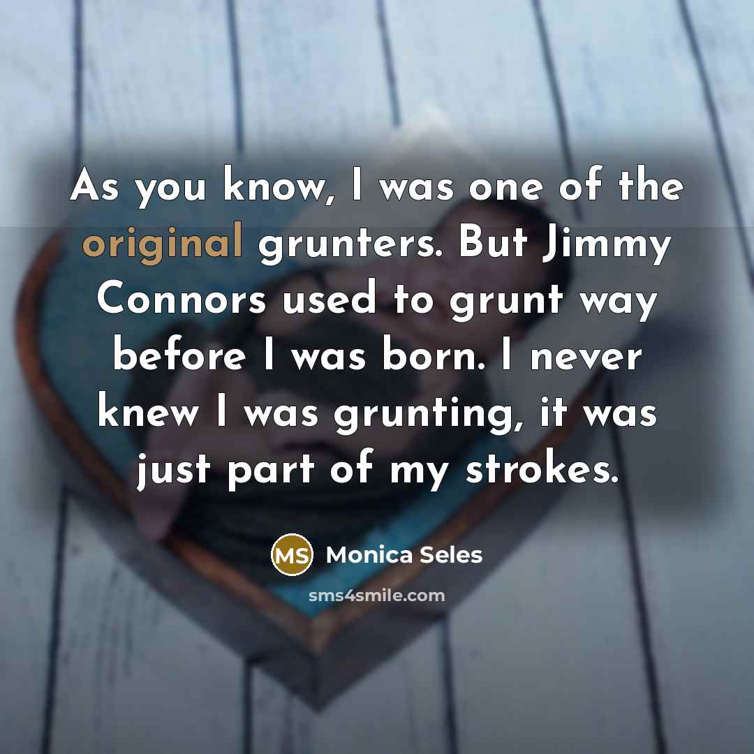 “As you know, I was one of the original grunters.…” quote by Monica Seles
