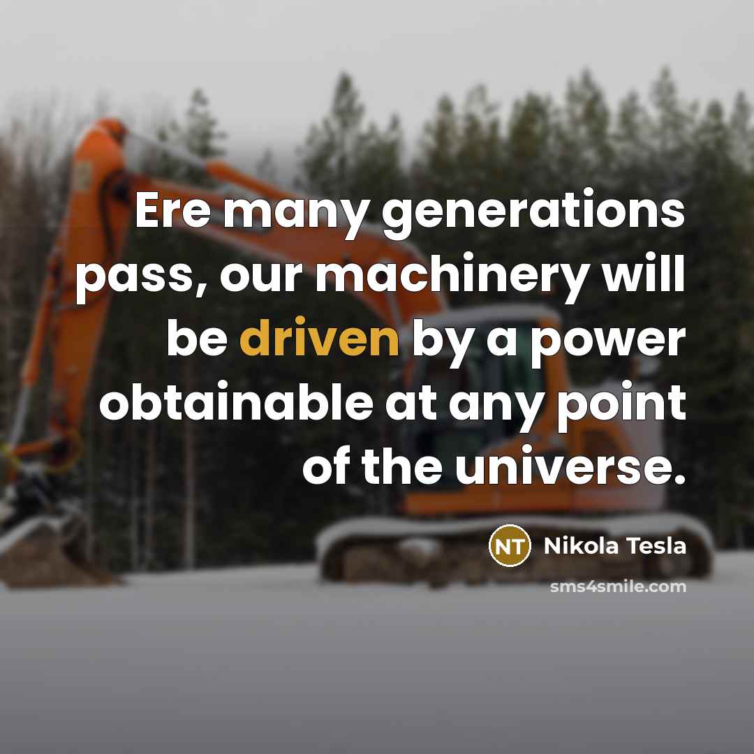 “Ere many generations pass, our machinery will be driven by…” quote by Nikola Tesla
