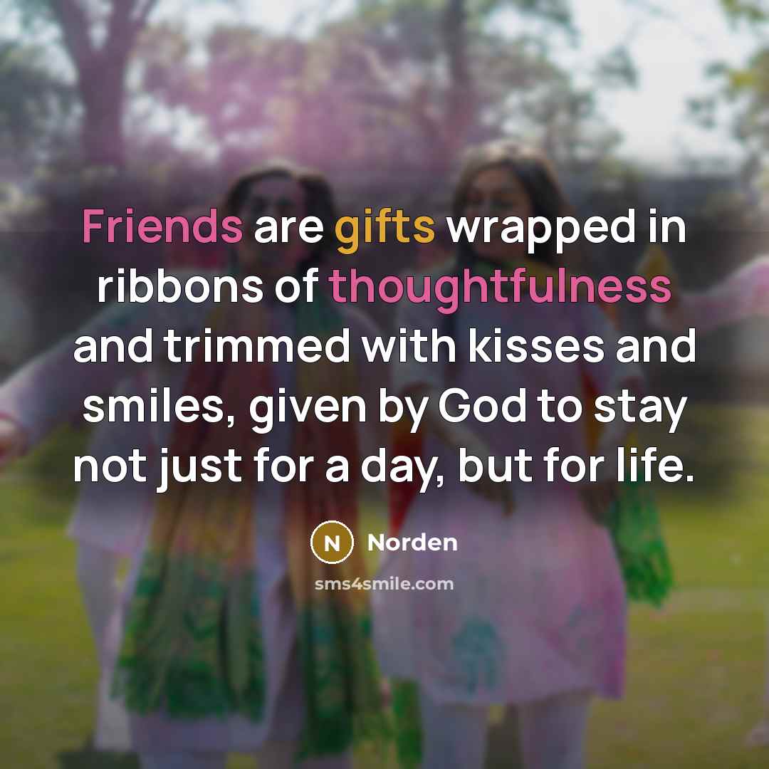 “Friends are gifts wrapped in ribbons of thoughtfulness and trimmed…” quote by Norden