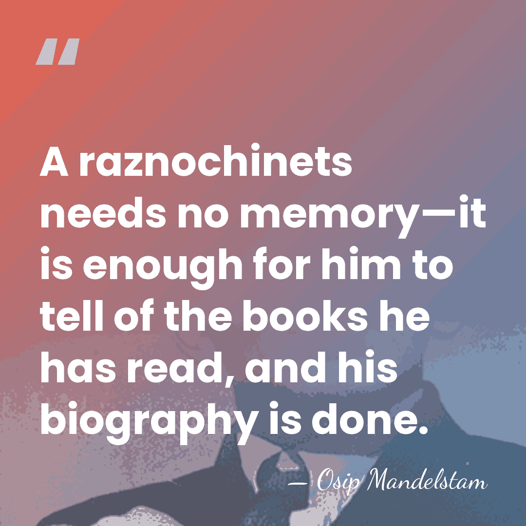 A raznochinets needs no memory—it is enough for him to tell of&hellip; - Osip Mandelstam