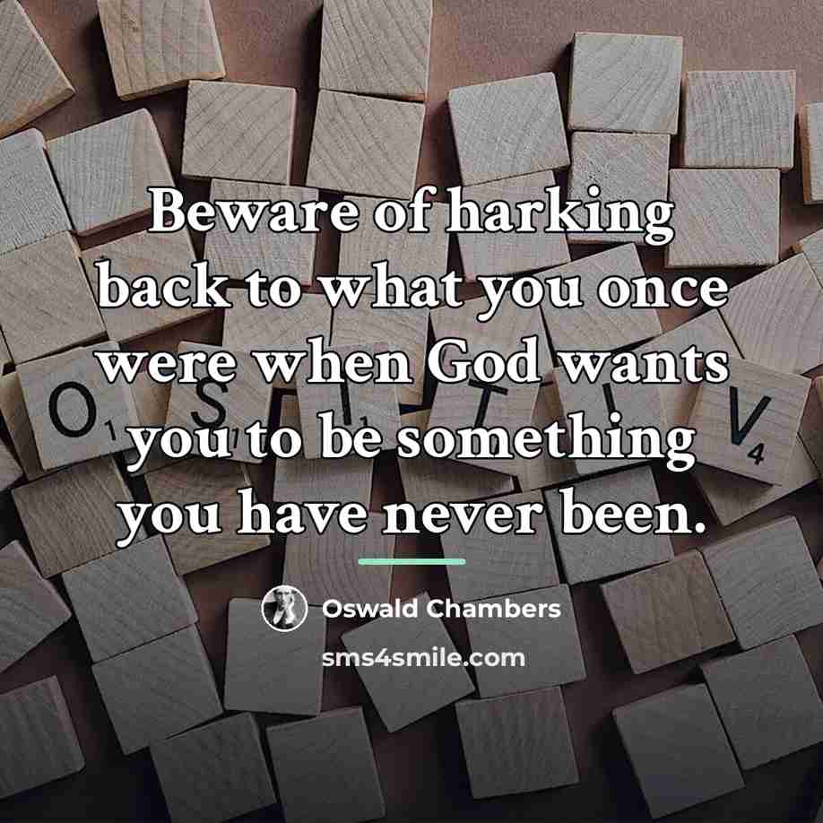 “Beware of harking back to what you once were when…” quote by Oswald Chambers
