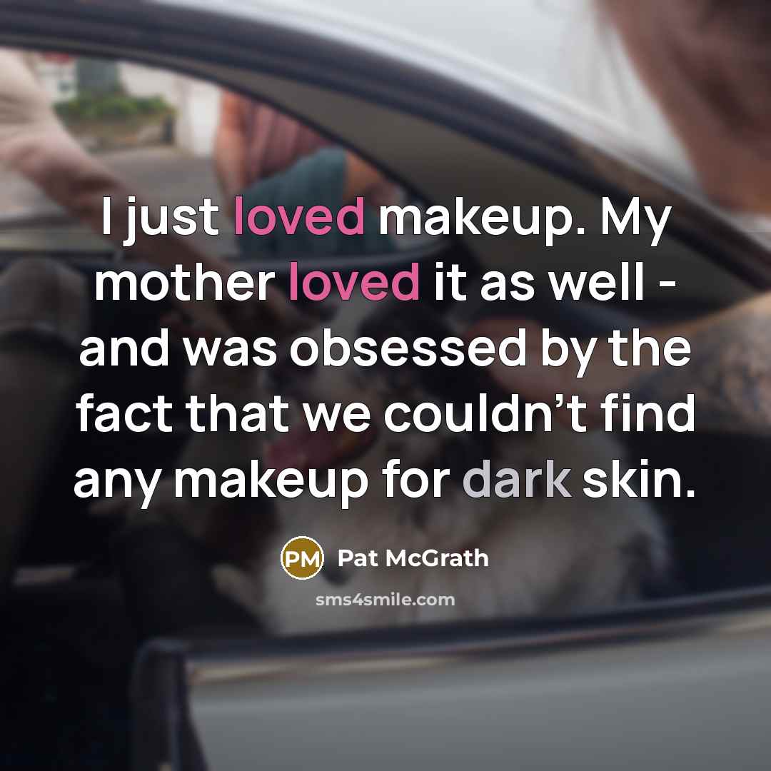 “I just loved makeup. My mother loved it as well…” quote by Pat McGrath