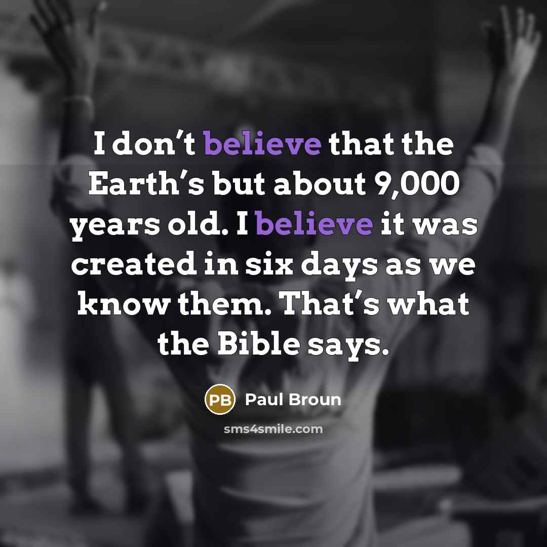 “I don’t believe that the Earth’s but about 9,000 years…” quote by Paul Broun
