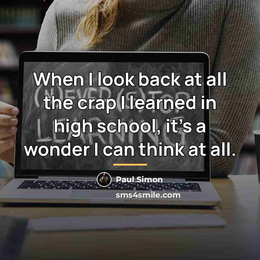 “When I look back at all the crap I learned…” quote by Paul Simon