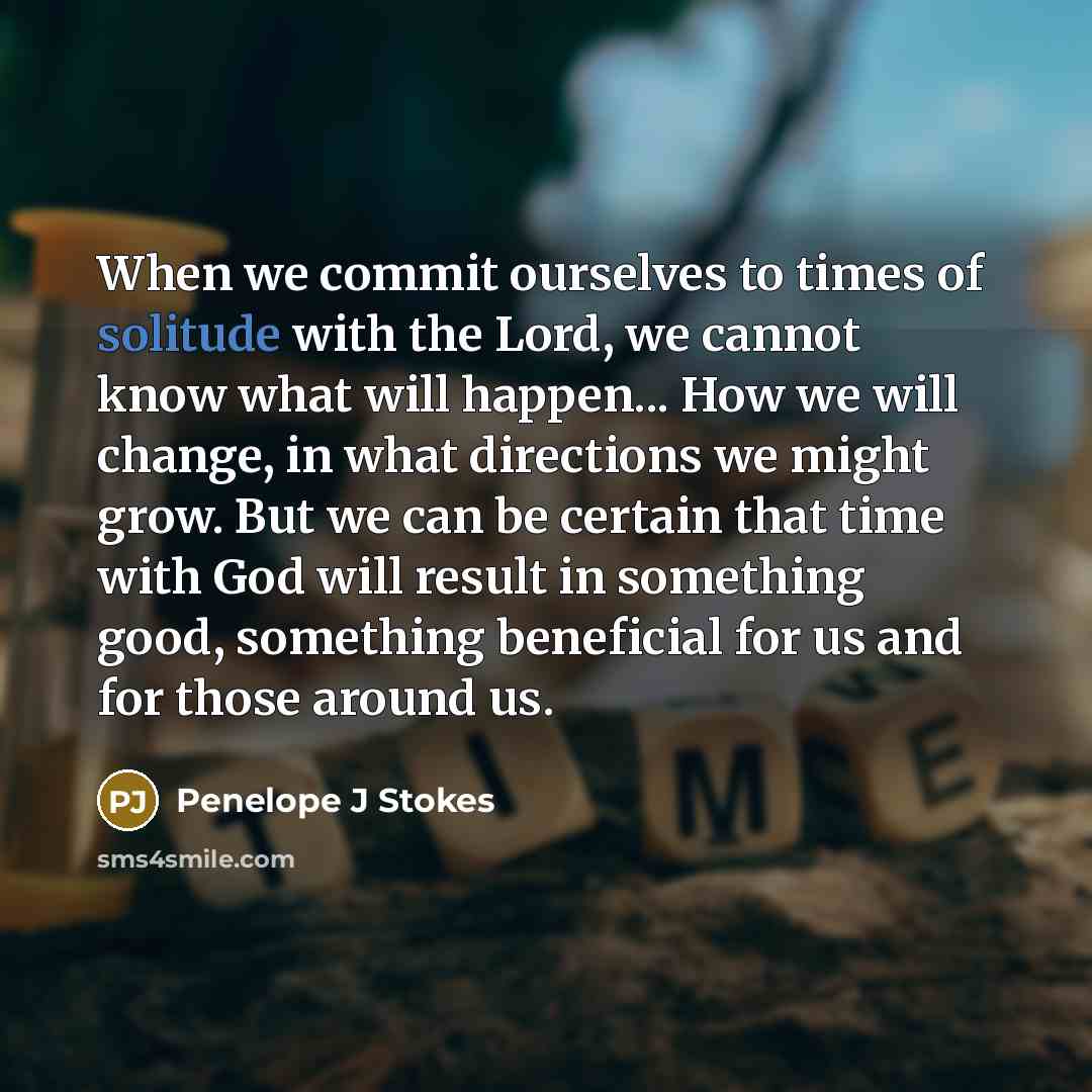 “When we commit ourselves to times of solitude with the…” quote by Penelope J Stokes