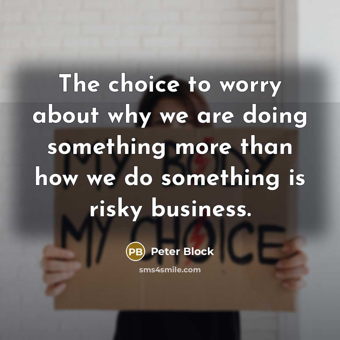 “The choice to worry about why we are doing something…” quote by Peter Block