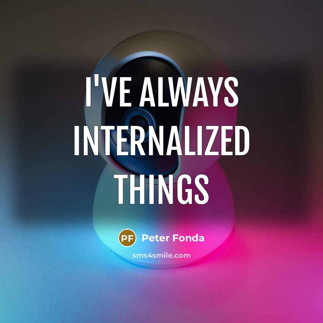“I've always internalized things…” quote by Peter Fonda
