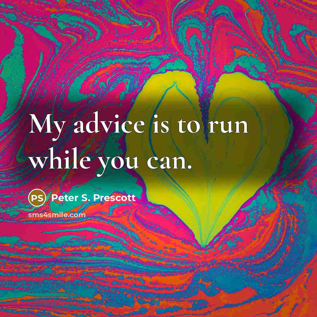 “My advice is to run while you can.…” quote by Peter S. Prescott