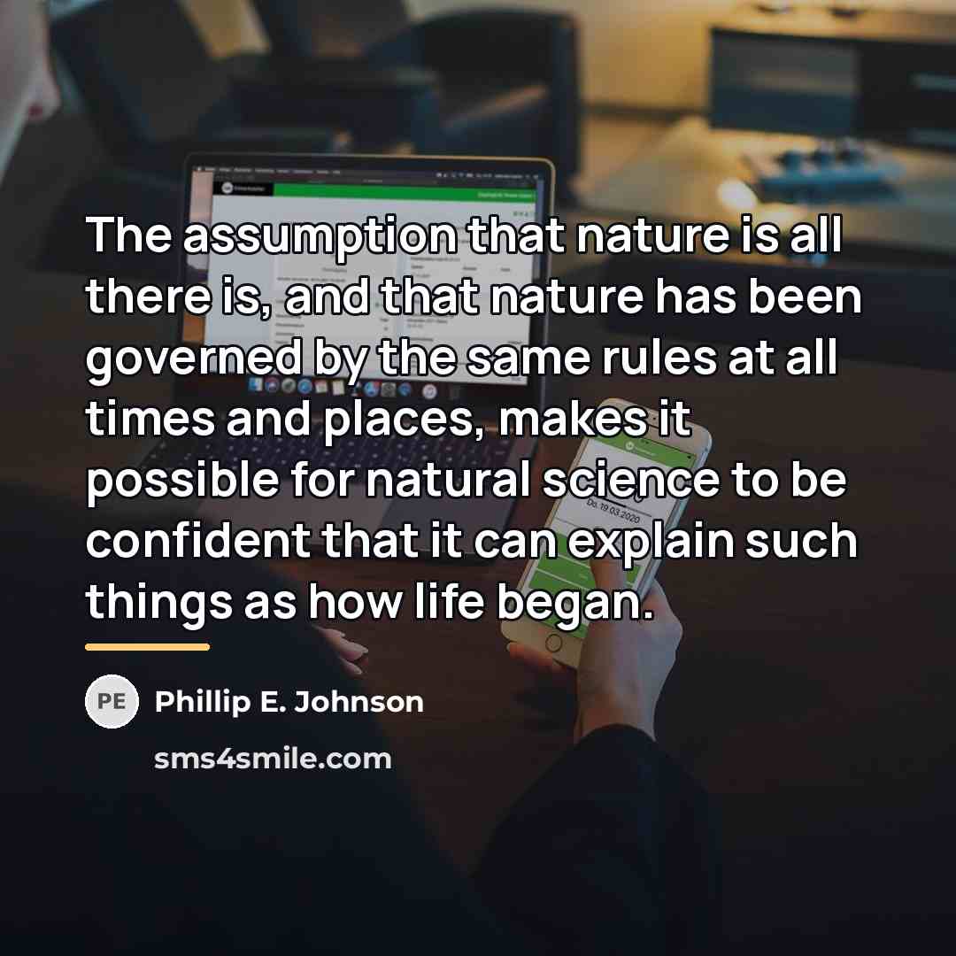“The assumption that nature is all there is, and that…” quote by Phillip E. Johnson