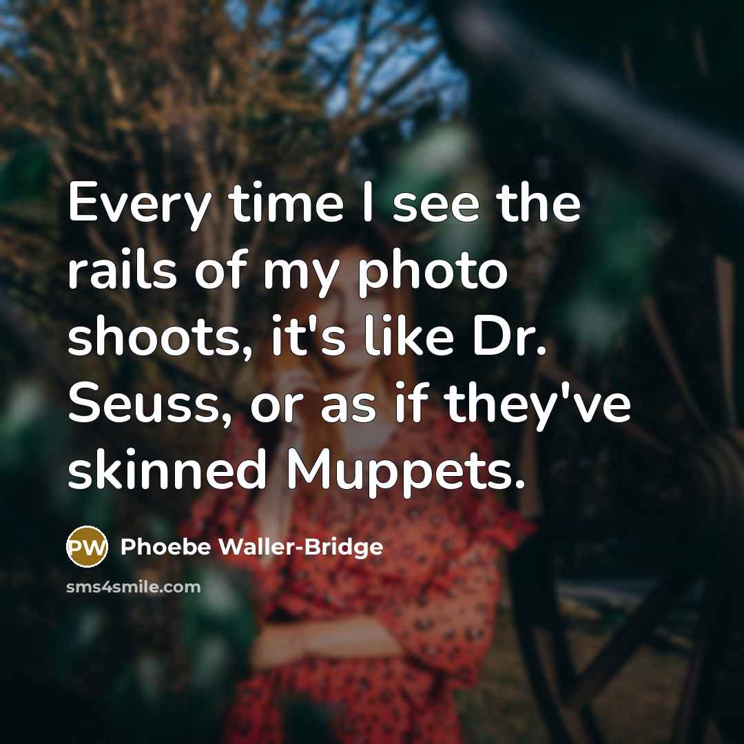 “Every time I see the rails of my photo shoots,…” quote by Phoebe Waller-Bridge