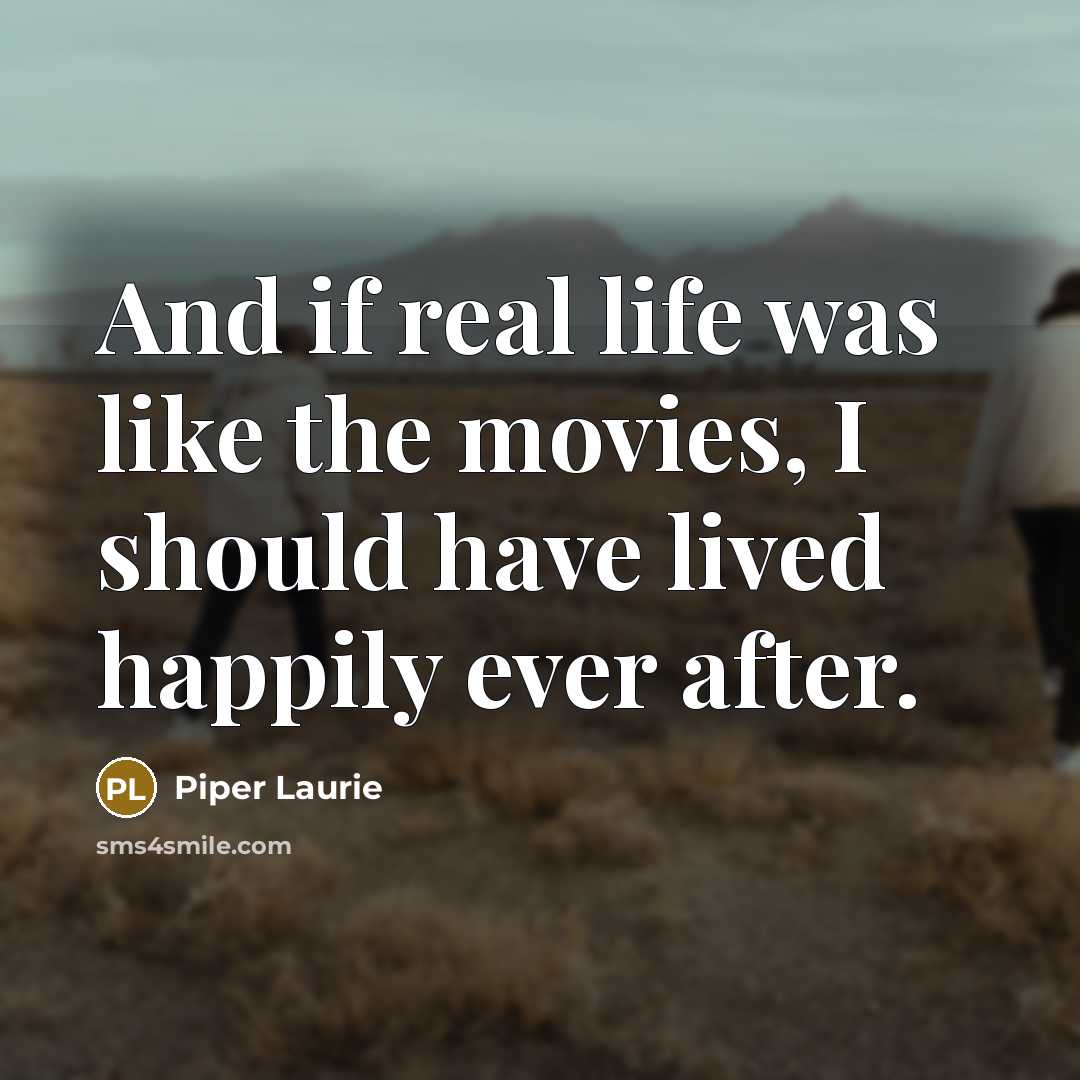 “And if real life was like the movies, I should…” quote by Piper Laurie