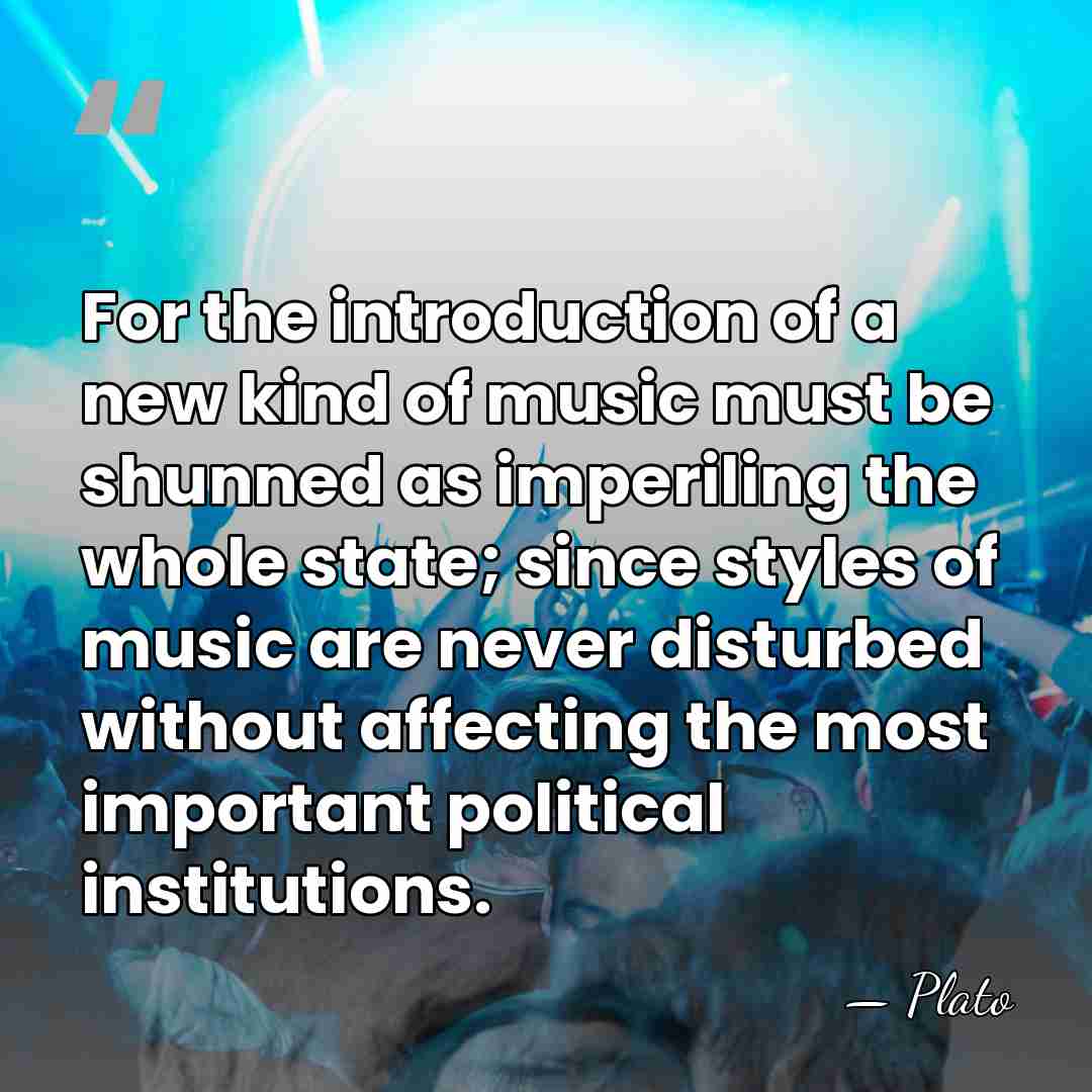 For the introduction of a new kind of music must be shunned&hellip; - Plato