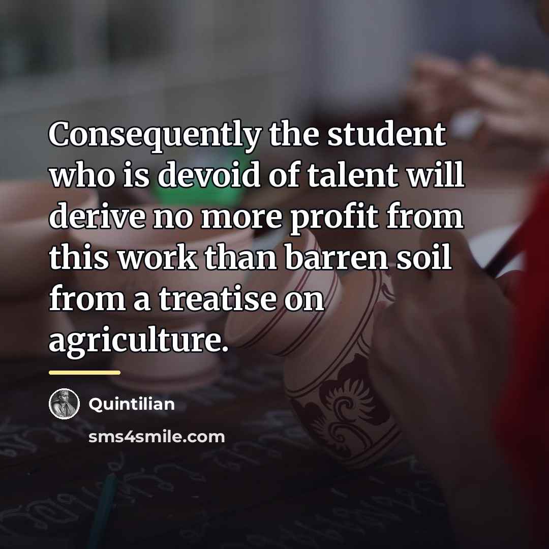 “Consequently the student who is devoid of talent will derive…” quote by Quintilian