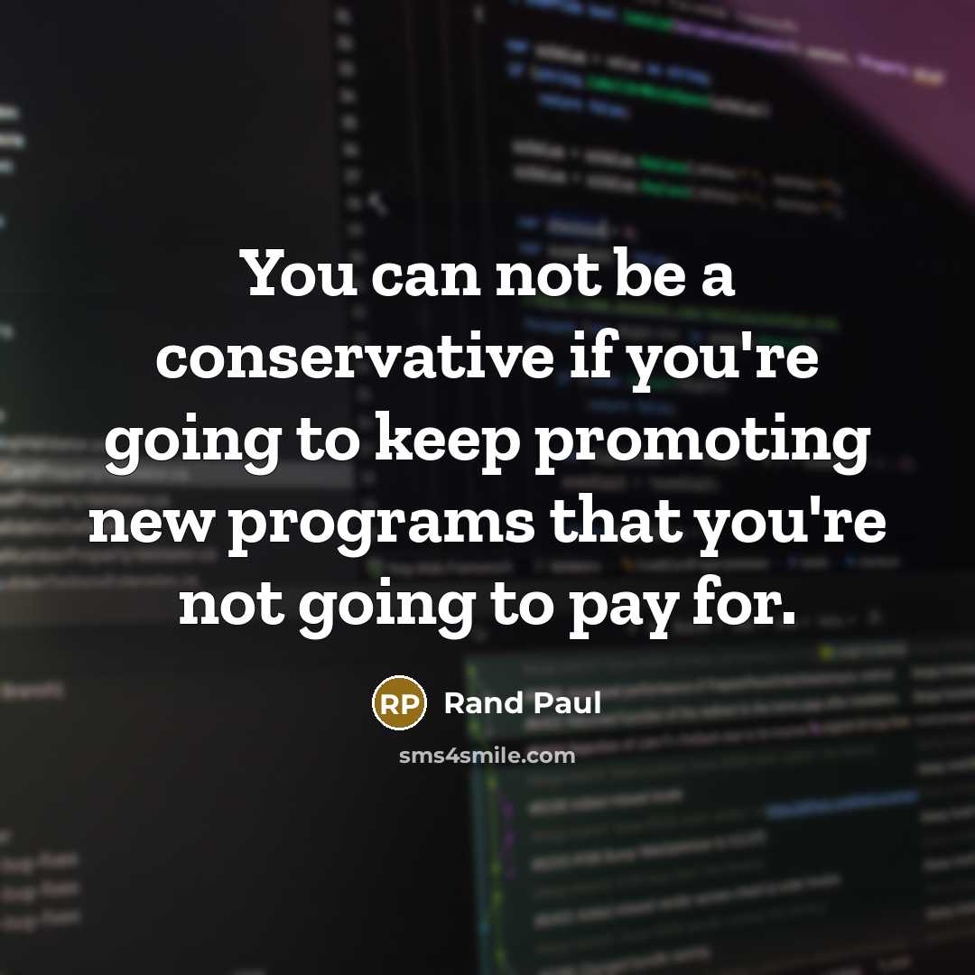 “You can not be a conservative if you're going to…” quote by Rand Paul