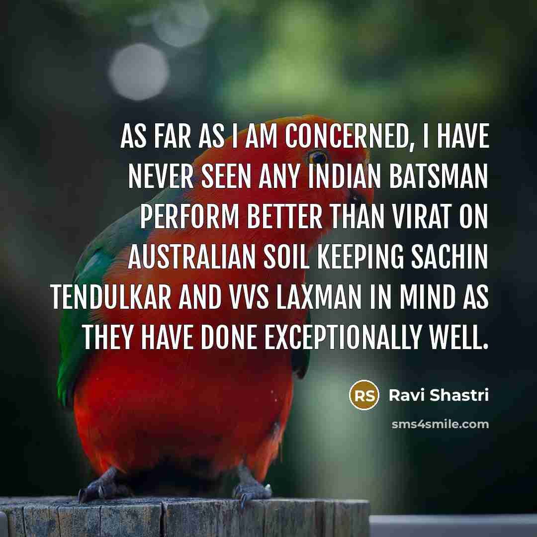 “As far as I am concerned, I have never seen…” quote by Ravi Shastri