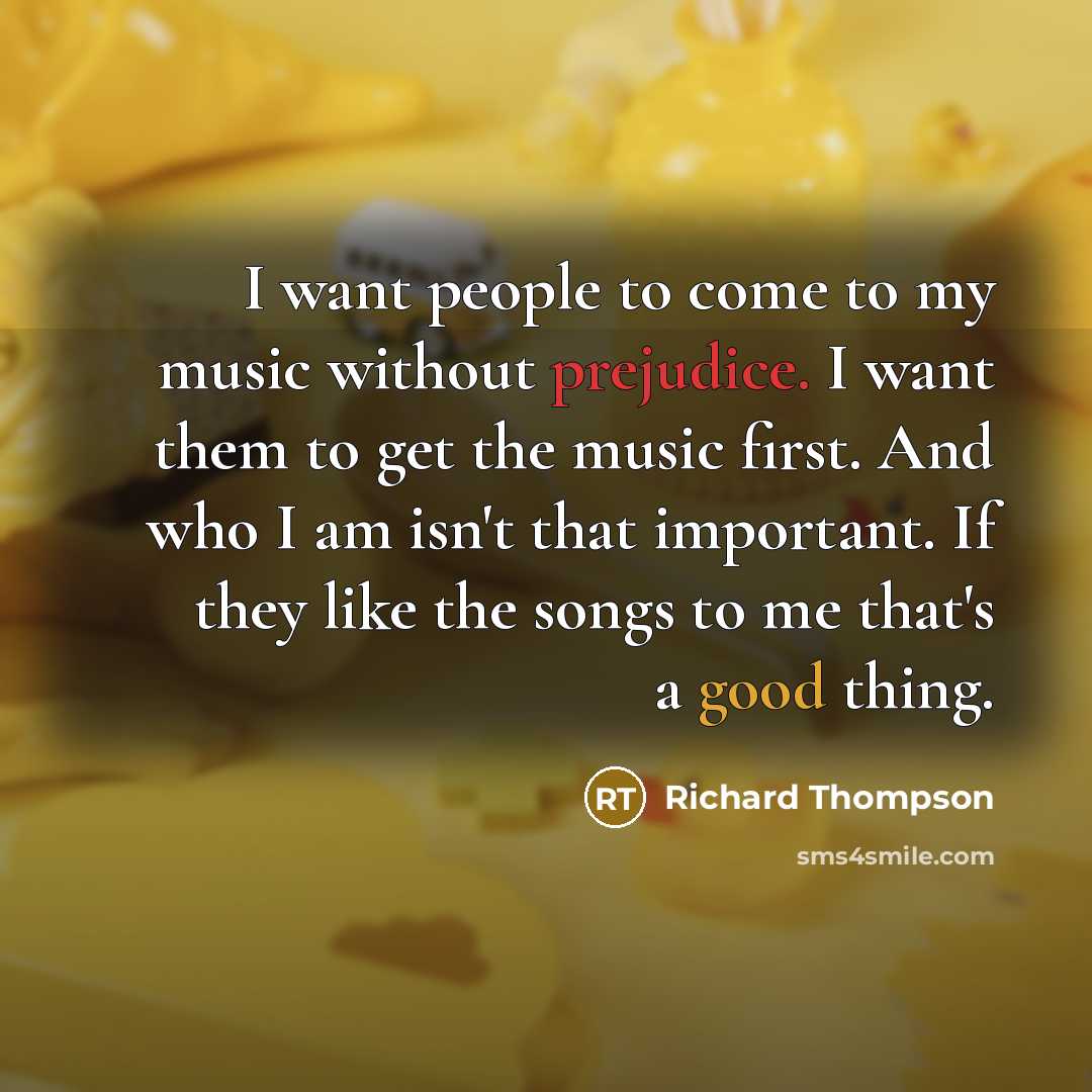 “I want people to come to my music without prejudice.…” quote by Richard Thompson