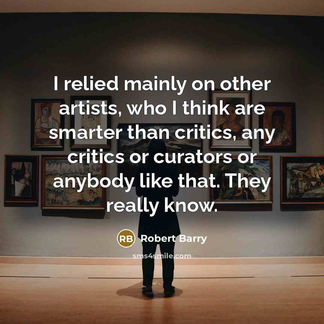 “I relied mainly on other artists, who I think are…” quote by Robert Barry