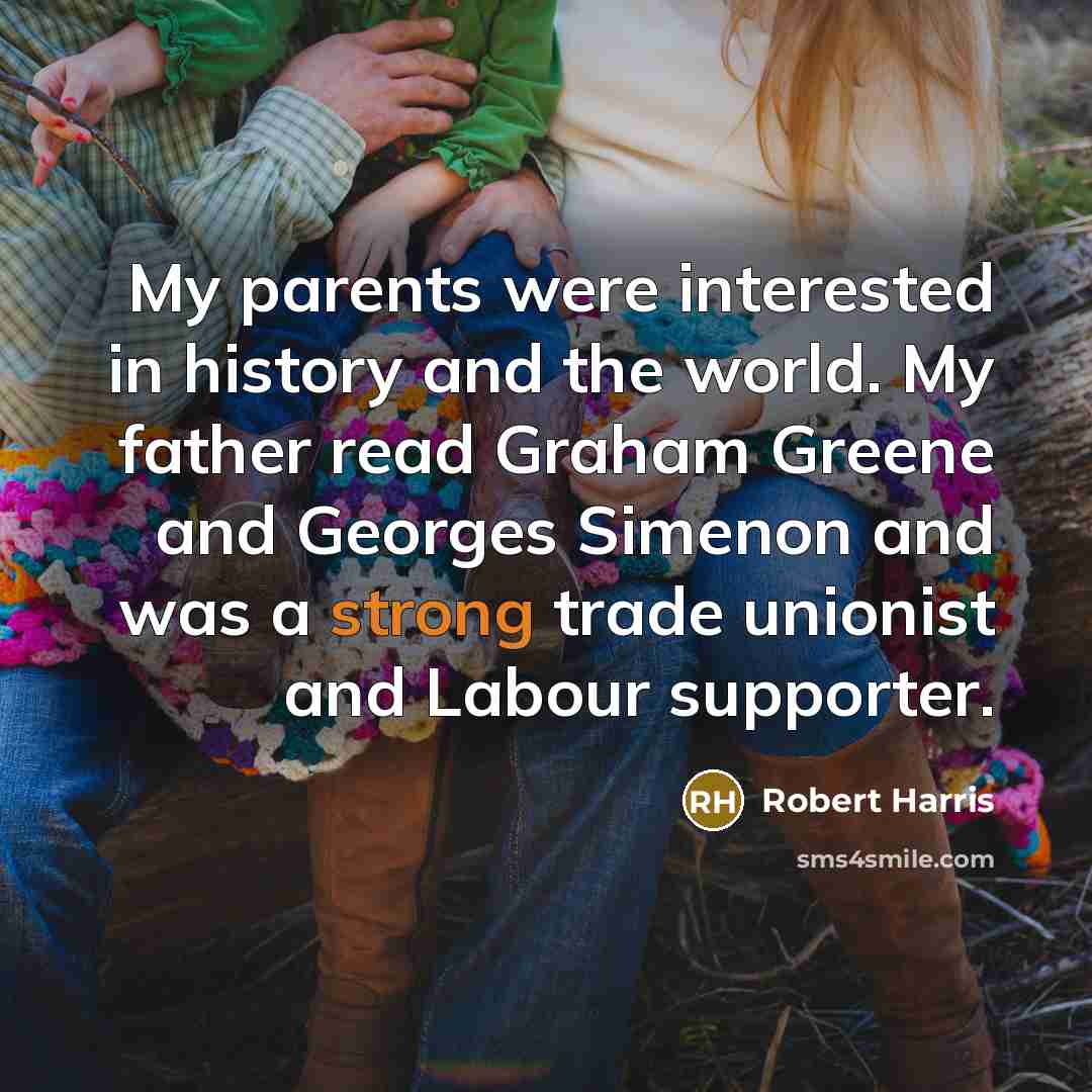 “My parents were interested in history and the world. My…” quote by Robert Harris