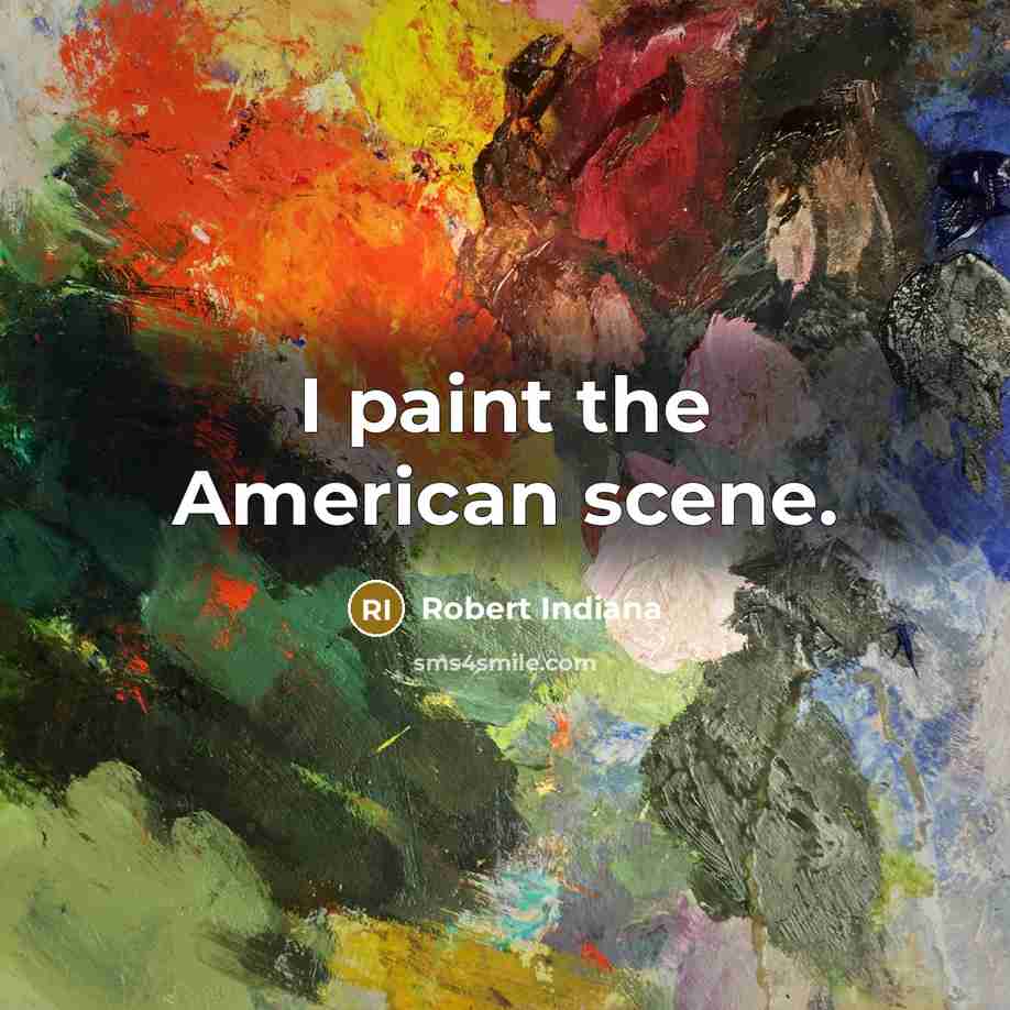 “I paint the American scene.…” quote by Robert Indiana