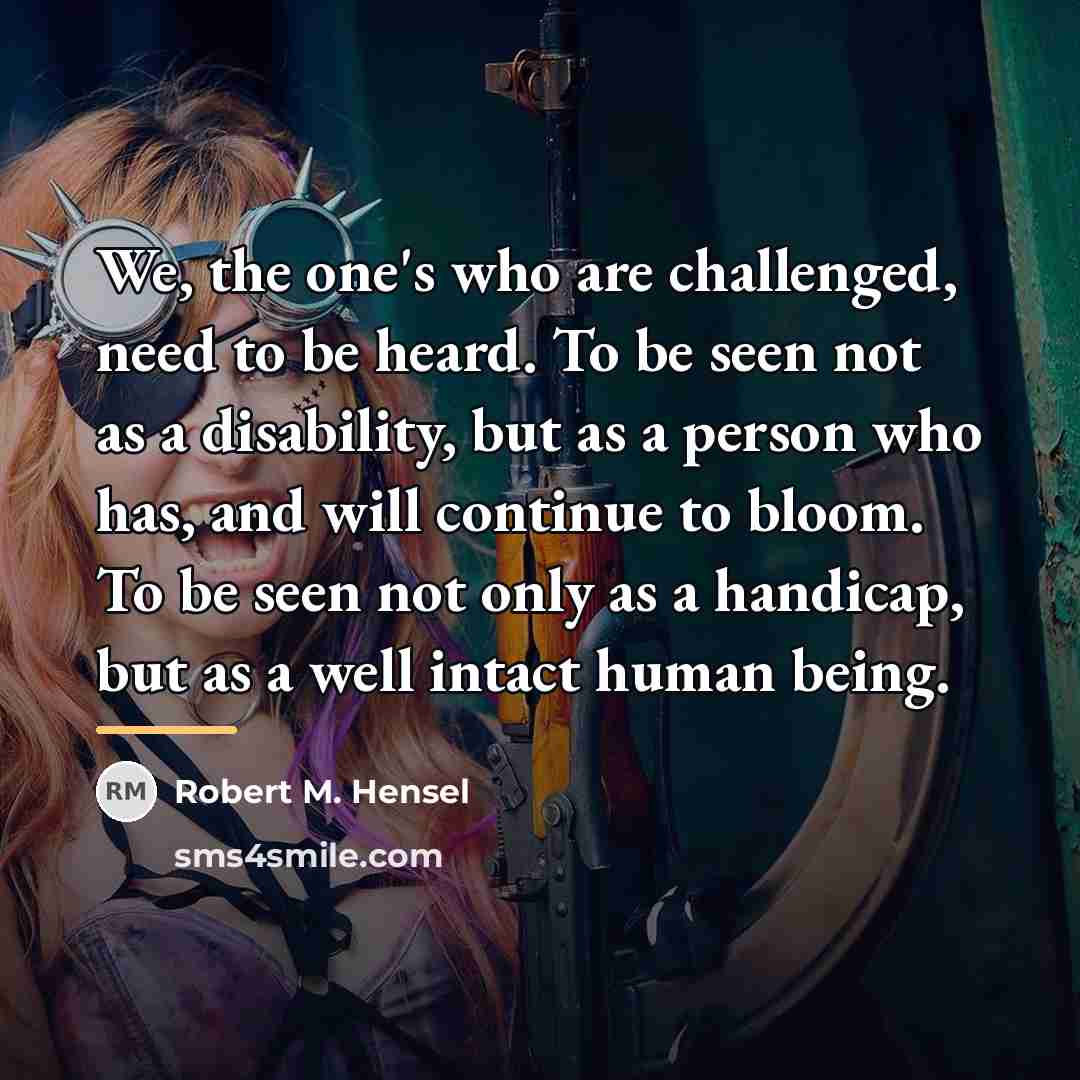 “We, the one's who are challenged, need to be heard.…” quote by Robert M. Hensel