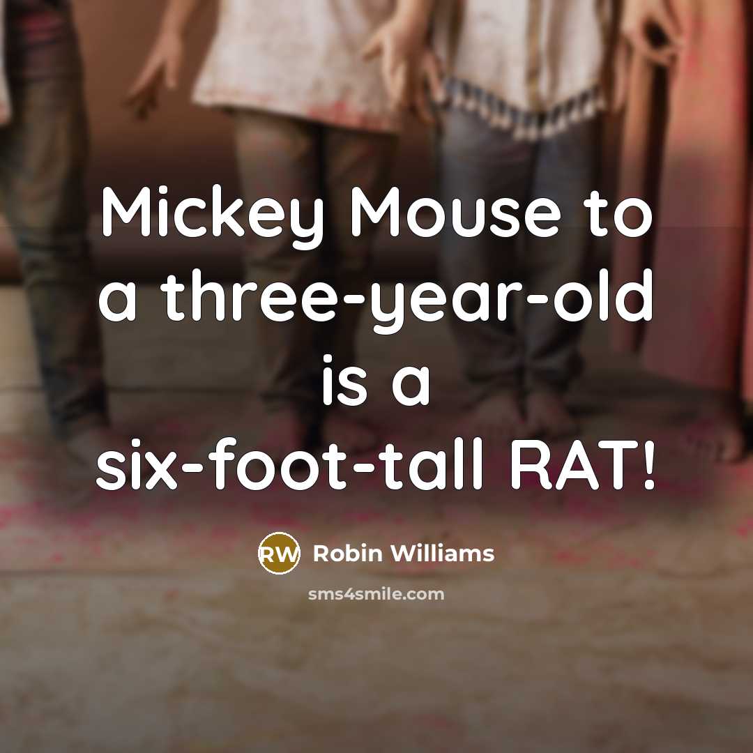 “Mickey Mouse to a three-year-old is a six-foot-tall RAT!” quote by Robin Williams