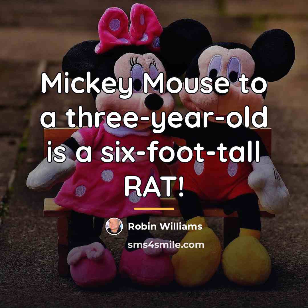 “Mickey Mouse to a three-year-old is a six-foot-tall RAT!…” quote by Robin Williams