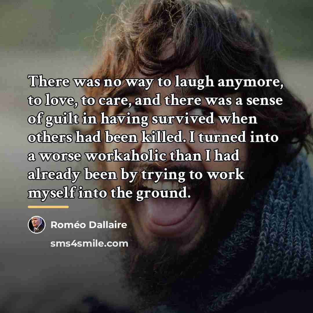 “There was no way to laugh anymore, to love, to…” quote by Romeo Dallaire